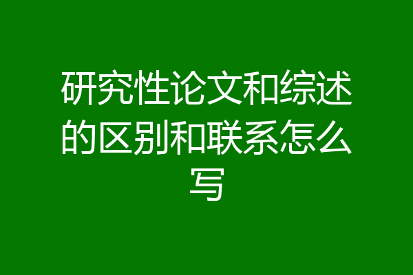 研究性论文和综述的区别和联系怎么写