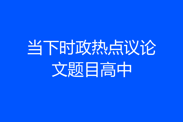 当下时政热点议论文题目高中