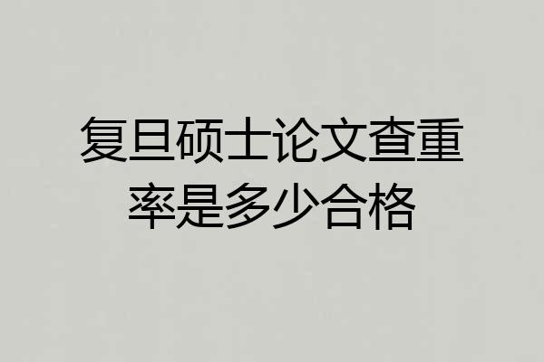 复旦硕士论文查重率是多少合格