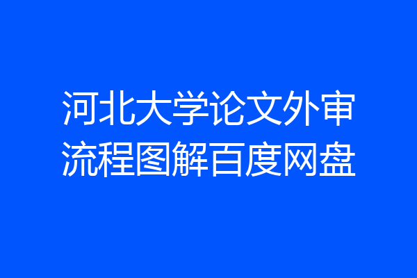 河北大学论文外审流程图解百度网盘
