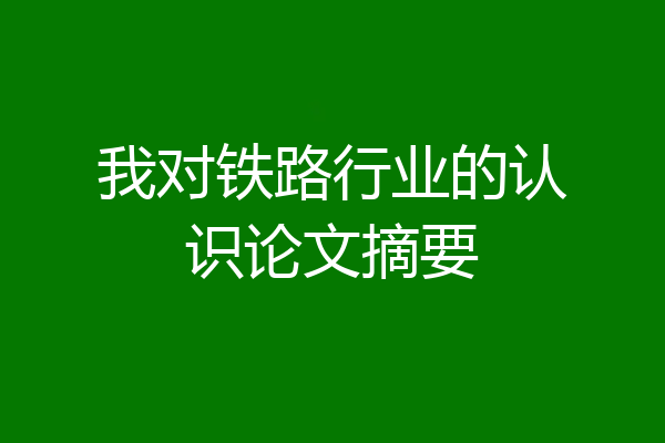我对铁路行业的认识论文摘要