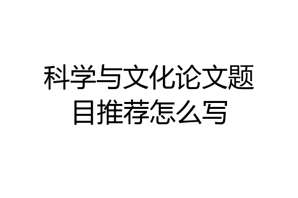 科学与文化论文题目推荐怎么写