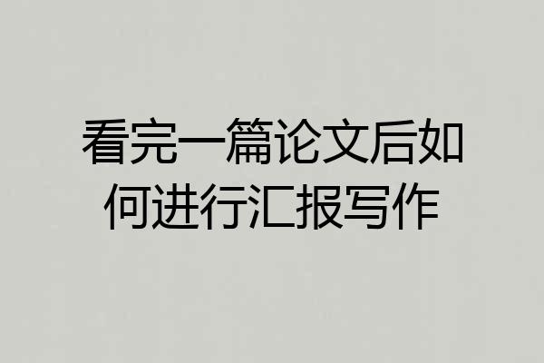 看完一篇论文后如何进行汇报写作