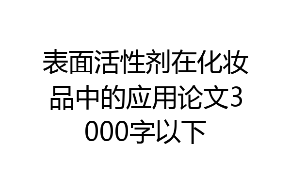 表面活性剂在化妆品中的应用论文3000字以下