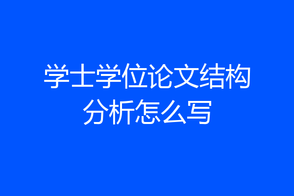学士学位论文结构分析怎么写