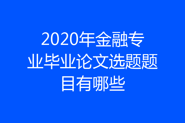 2020年金融专业毕业论文选题题目有哪些