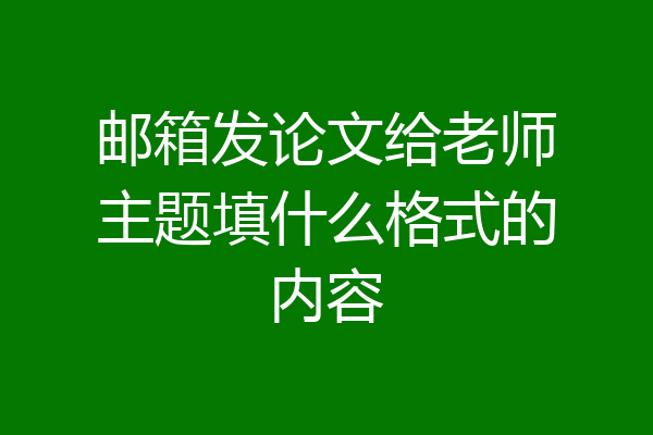 邮箱发论文给老师主题填什么格式的内容