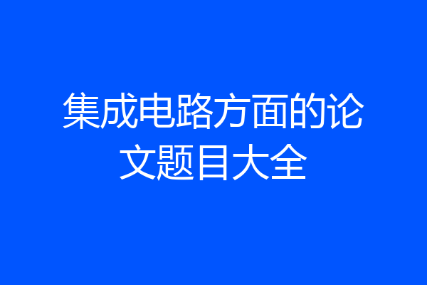 集成电路方面的论文题目大全