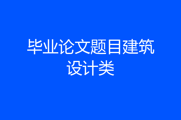 毕业论文题目建筑设计类