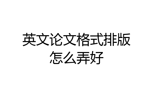 英文论文格式排版怎么弄好