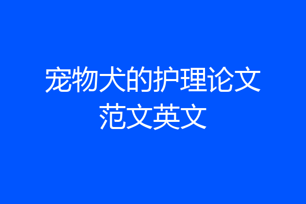 宠物犬的护理论文范文英文