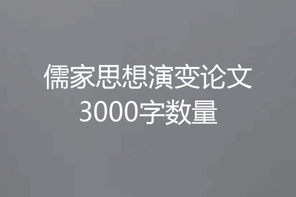 儒家思想演变论文3000字数量