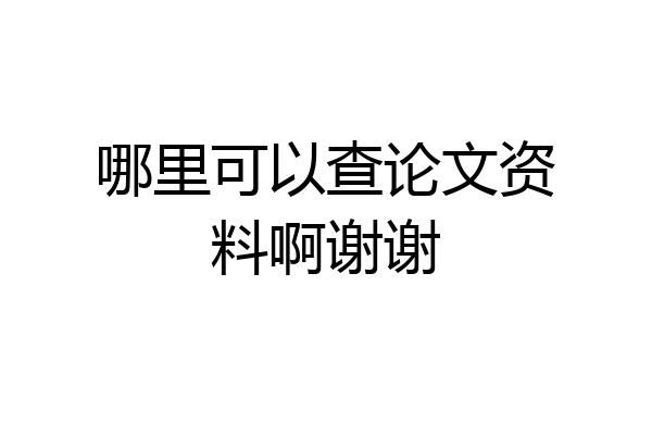 哪里可以查论文资料啊谢谢