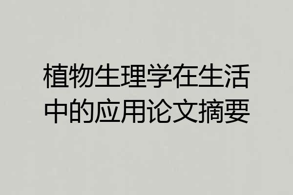 植物生理学在生活中的应用论文摘要