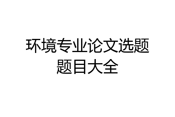 环境专业论文选题题目大全