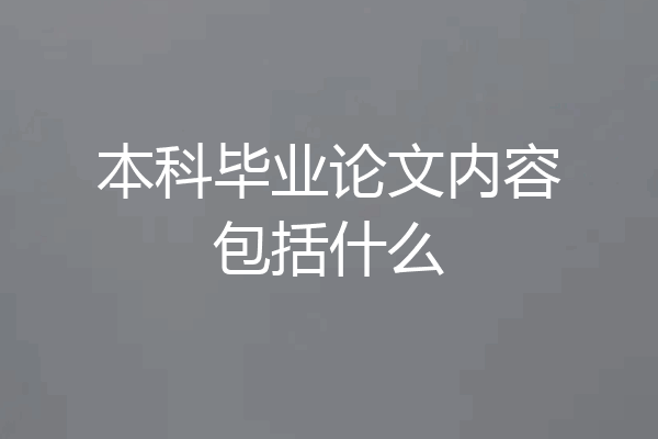 本科毕业论文内容包括什么