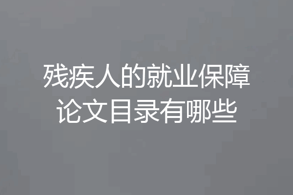 残疾人的就业保障论文目录有哪些