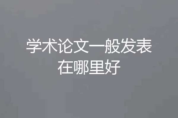 学术论文一般发表在哪里好