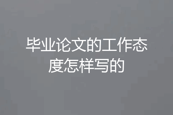 毕业论文的工作态度怎样写的