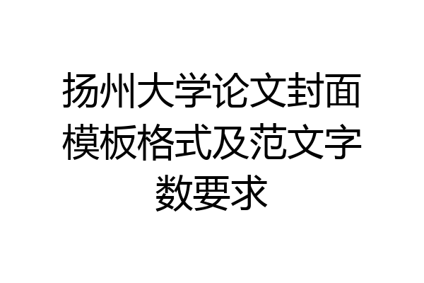 扬州大学论文封面模板格式及范文字数要求