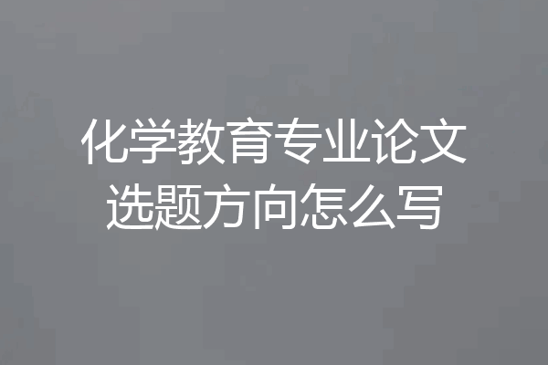 化学教育专业论文选题方向怎么写