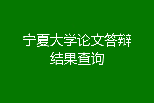 宁夏大学论文答辩结果查询
