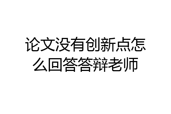论文没有创新点怎么回答答辩老师