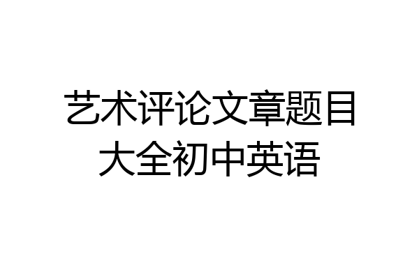 艺术评论文章题目大全初中英语