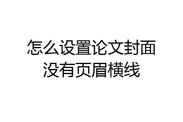 怎么设置论文封面没有页眉横线