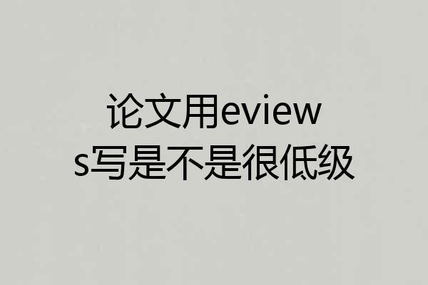 论文用eviews写是不是很低级