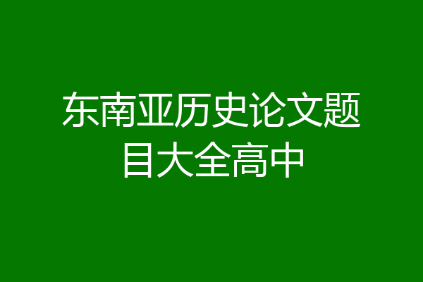 东南亚历史论文题目大全高中