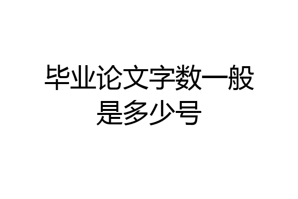 毕业论文字数一般是多少号