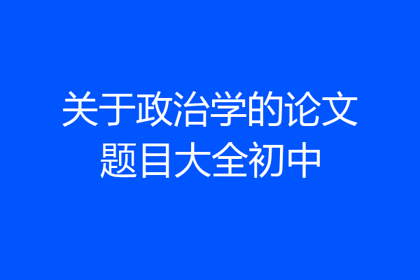关于政治学的论文题目大全初中