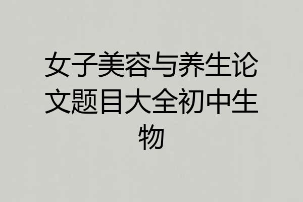 女子美容与养生论文题目大全初中生物