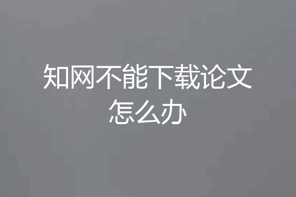 知网不能下载论文怎么办