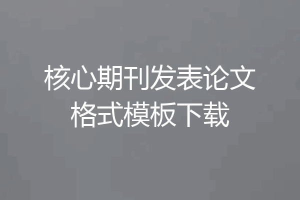 核心期刊发表论文格式模板下载