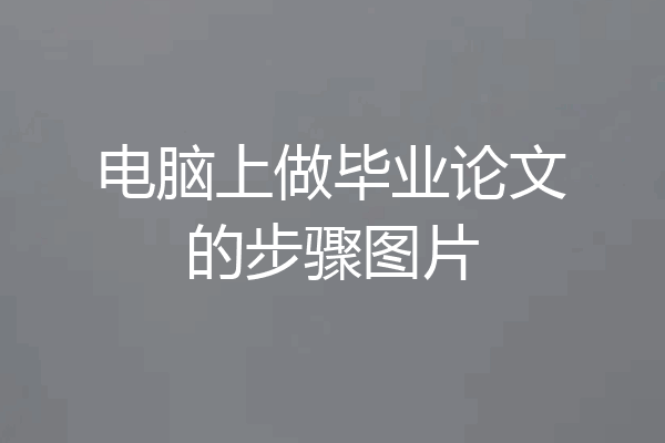 电脑上做毕业论文的步骤图片