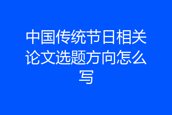 中国传统节日相关论文选题方向怎么写