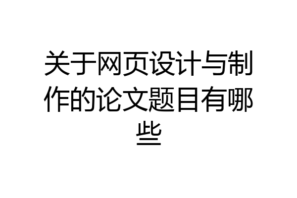 关于网页设计与制作的论文题目有哪些