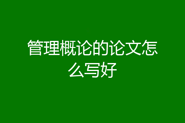 管理概论的论文怎么写好