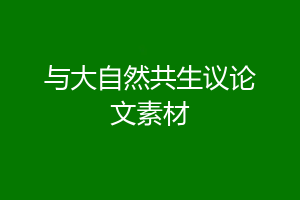 与大自然共生议论文素材