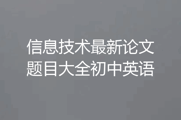 信息技术最新论文题目大全初中英语