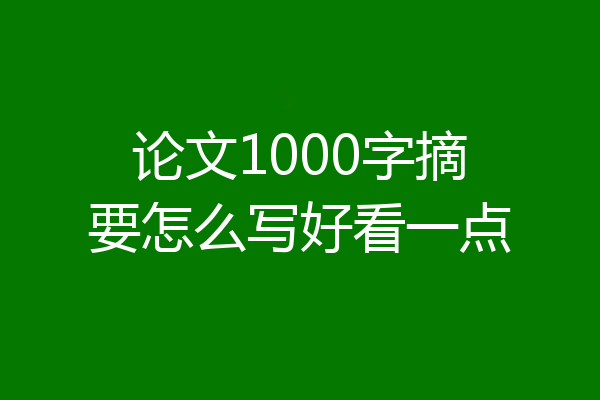 论文1000字摘要怎么写好看一点