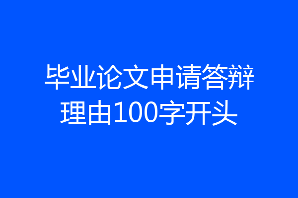 毕业论文申请答辩理由100字开头