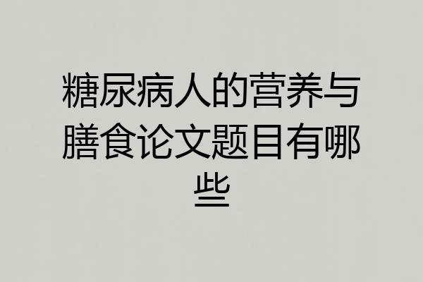 糖尿病人的营养与膳食论文题目有哪些