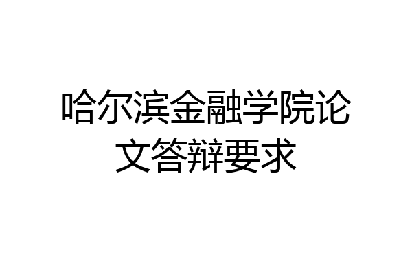 哈尔滨金融学院论文答辩要求