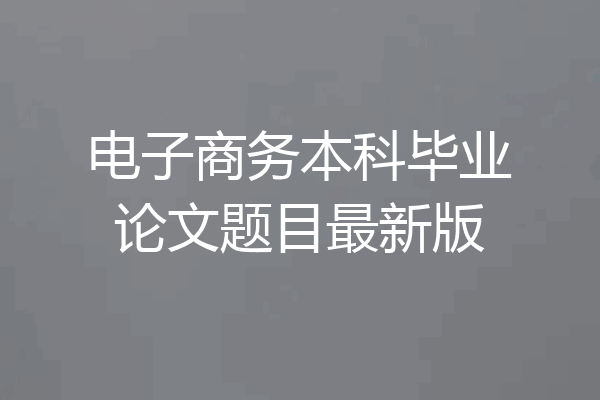 电子商务本科毕业论文题目最新版