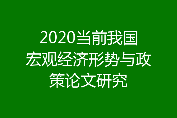 2020当前我国宏观经济形势与政策论文研究