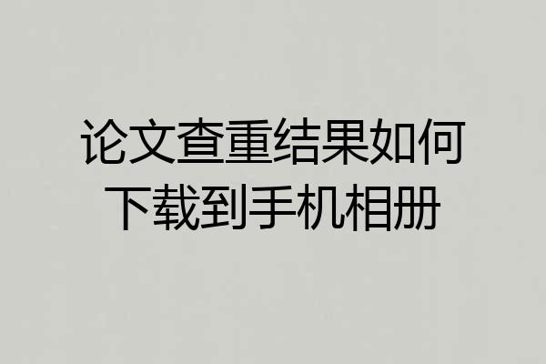 论文查重结果如何下载到手机相册