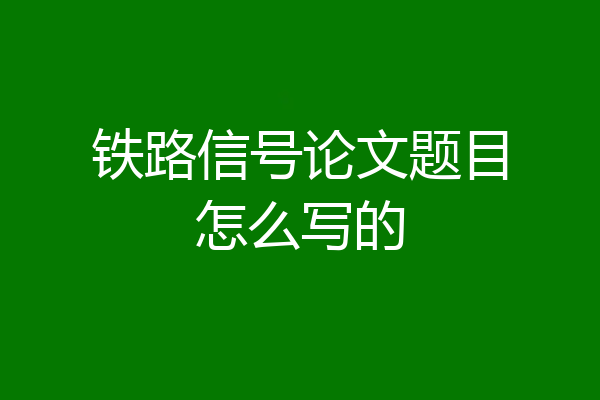 铁路信号论文题目怎么写的